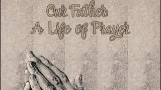 Our Father: A Life of Prayer