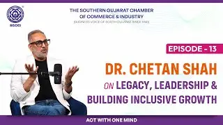 SGCCI Business Podcast Episode 13| Dr. Chetan Shah on Legacy, Leadership & Building Inclusive Growth