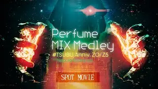 [SPOT] Perfume MIX Medley #TSUBU Anniv. Z0/Z5 with Nebula Romance SPOT MOVIE