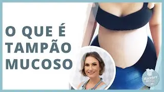 O QUE É TAMPÃO MUCOSO E COMO SABER SE JÁ SAIU | MACETES DE MÃE