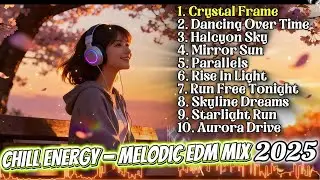 🎧 Best Chill Energy EDM Mix 2025 &ndash; Melodic Beats to Study, Focus & Boost Your Mood All Day!