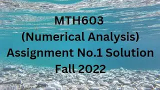MTH603 (Numerical Analysis) Assignment No.1 Solution Fall 2022