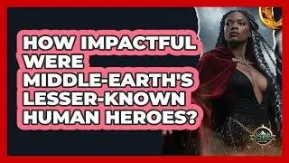 How Impactful Were Middle-earth's Lesser-known Human Heroes? - Echoes Of The Ring