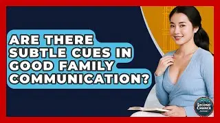 Are There Subtle Cues In Good Family Communication? - Second Chance Journey