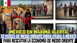 MÉXICO en alerta máxima 32 países de Medio Oriente piden ayuda para salvar la economía