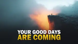 YOUR GOOD DAYS ARE COMING SOON