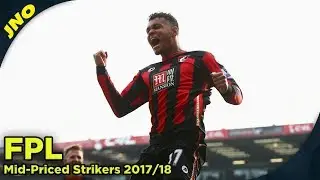 Fantasy Premier League 2017/18 | FPL 2017/18 &pound;7.0m - &pound;8.0m Mid-Priced Strikers | #30DaysofFPL