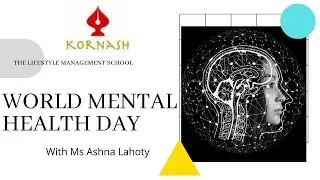 WORLD MENTAL HEALTH DAY - KORNASH THE LIFESTYLE MANAGEMENT SCHOOL- Ms Ashna Lahoty