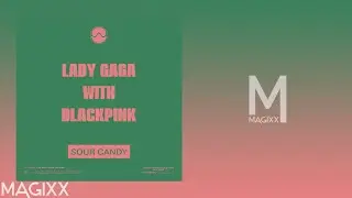 Lady Gaga, BLACKPINK - Sour Candy (MAGIXX Remix)