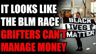 BLM Going Bankrupt? The Grift is Over & the Money Is Gone