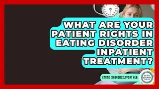 What Are Your Patient Rights In Eating Disorder Inpatient Treatment? - Eating Disorder Support Hub