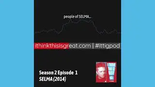 I Think This Is Great! with Clay N. Ferno S2 Launch Excerpt 🎥 Monday's Movie: Selma (2014) #ITTIGPOD