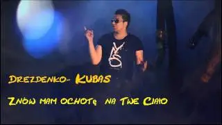 Drezdenko  - Kubas  Zn&oacute;w mam ochotę  na Twe Ciało   (audio)