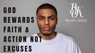 BRYON KEITH - GOD REWARDS FAITH AND ACTION NOT EXCUSES AND INTACTION