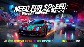 need for speed underground matrix ( Lil Jon, Demon Boyz, & The Doors - Don't get blacklist )