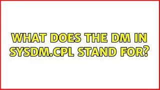 What does the dm in sysdm.cpl stand for?