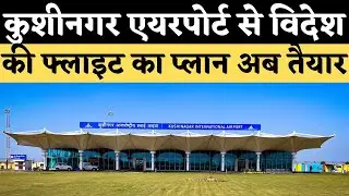 कुशीनगर एयरपोर्ट का इंतजार खत्म, विदेश के लिए भी मिलेगी फ्लाइट kushinagar airport latest news