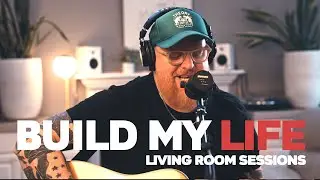 Build My Life - Living Room Sessions
