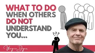 When People Don't Understand You, Watch This... Life Advice By Wayne Dyer