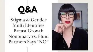 Q&A With Dr. Z: Stigma & Gender, Multi Identities, Breast Growth, Nonbinary vs. Fluid, Partner 