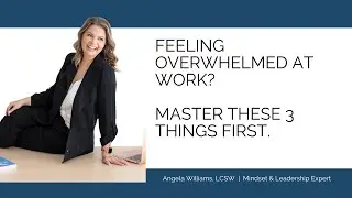 Feeling Overwhelmed at Work? Master These 3 Things First. #leadershipdevelopment