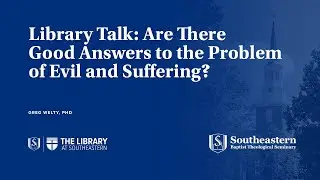Library Talk: Are There Good Answers to the Problem of Evil and Suffering?