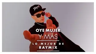 OYE MUJER Y M&Aacute;S... LO MEJOR DE RAYMIX!! :)