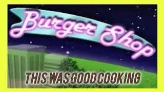 Burger shop, cuz I was bored playing car games, so why not cooking a bit?