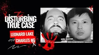The Disturbing True Case of Leonard Lake and Charles Ng