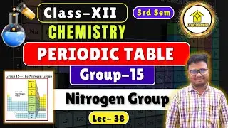 Class 12 Chemistry Lec-38 | Periodic Table & Nitrogen Group (Group 15) Explained | HS Chemistry 2025