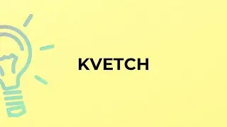 What is the meaning of the word KVETCH?