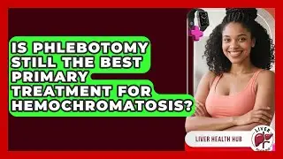 Is Phlebotomy Still The Best Primary Treatment For Hemochromatosis? - Liver Health Hub