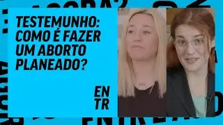 TESTEMUNHO | COMO É FAZER UM ABORTO? | ENTR PT