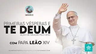 Primeiras Vésperas e Te Deum (Ação de Graças pelo ano), com o Papa Leão XIV — 31 de dezembro de 2025