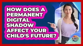How Does A Permanent Digital Shadow Affect Your Child's Future? - Raising Digital Kids