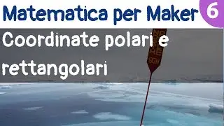 Da coordinate rettangolari a polari e viceversa - Matematica per Maker - Video 6