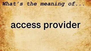 Access Provider Meaning : Definition of Access Provider