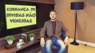 COBRANÇA DE DÍVIDAS NÃO VENCIDAS - DIREITO CIVIL - AULA A DOIS