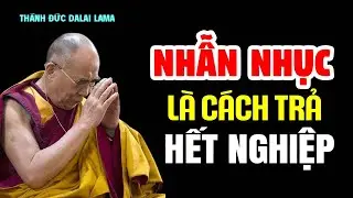 Nhẫn Nhục Là Cách Trả Cho Hết Nghiệp Phước Báu Hiển Lộ - Thánh Đức Đalai Lama khai ngộ
