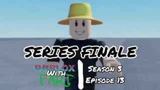 S3E13 - Series Finale! (Roblox With FART: Season 3)