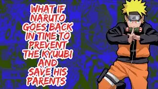 What if Naruto Goes Back in Time to Prevent The Kyuubi And Save His Parents | Part 1