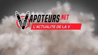 VAPOTEURS TV : Votre cha&icirc;ne d'actualit&eacute; de la vape !
