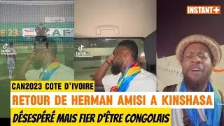 RETOUR DE HERMAN AMISI à Kinshasa DÉSESPÉRÉ Mais FIER DÉSESPÉRÉ #SurveillezLeFleuve #can2023