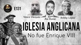 Herejes E131: Iglesia Anglicana. No fue Enrique VIII