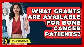 What Grants Are Available For Bone Cancer Patients? - Bone Cancer Relief Guide