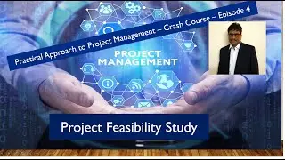 Practical Approach to Project Management - Episode 4 : Project Feasibility Study.