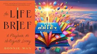 SUMMARY - The Life Brief: A Playbook for No-Regrets Living - Bonnie Wan