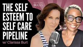 The Pipeline from Self-Esteem to Self-Care: A Conversation with Dame Clarissa Burt | Self Care Oasis