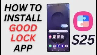 How to Install Good Lock App on Galaxy S25/S25+/Edge/Ultra