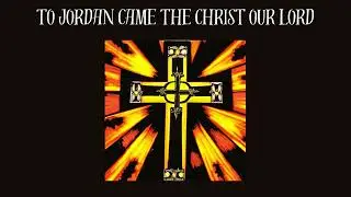 To Jordan Came the Christ Our Lord
